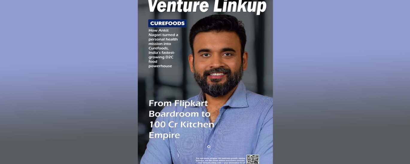 Ankit Nagori, Curefoods story, EatFit founder, D2C food startup, cloud kitchen India, Indian startup success, CakeZone growth, bootstrap to ₹100 crore, venturelinkup.com