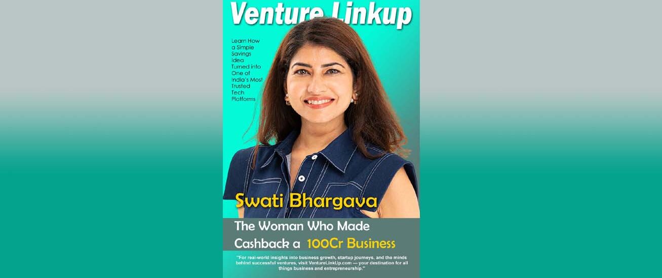 Swati Bhargava, CashKaro founder, cashback site India, EarnKaro, Indian women entrepreneur, venturelinkup.om